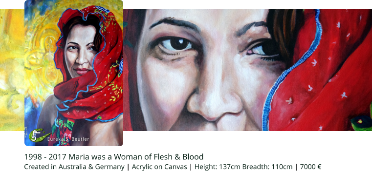 1998 - 2017 Maria was a Woman of Flesh & Blood Created in Australia & Germany | Acrylic on Canvas | Height: 137cm Breadth: 110cm | 7000 €