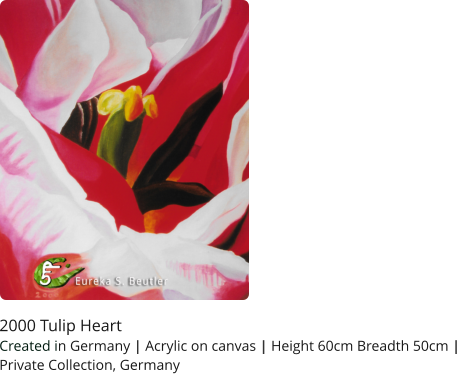 2000 Tulip Heart Created in Germany | Acrylic on canvas | Height 60cm Breadth 50cm |    Private Collection, Germany