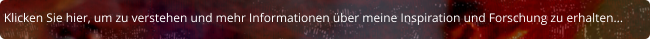 Klicken Sie hier, um zu verstehen und mehr Informationen über meine Inspiration und Forschung zu erhalten...