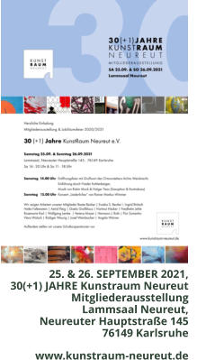25. & 26. SEPTEMBER 2021,  30(+1) JAHRE Kunstraum Neureut  Mitgliederausstellung Lammsaal Neureut,  Neureuter Hauptstrae 145    76149 Karlsruhe  www.kunstraum-neureut.de
