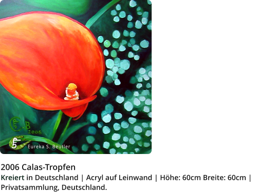 2006 Calas-Tropfen Kreiert in Deutschland | Acryl auf Leinwand | Höhe: 60cm Breite: 60cm |   Privatsammlung, Deutschland.