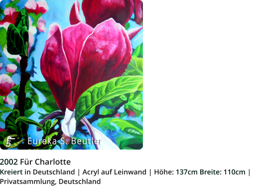 2002 Für Charlotte Kreiert in Deutschland | Acryl auf Leinwand | Höhe: 137cm Breite: 110cm |   Privatsammlung, Deutschland