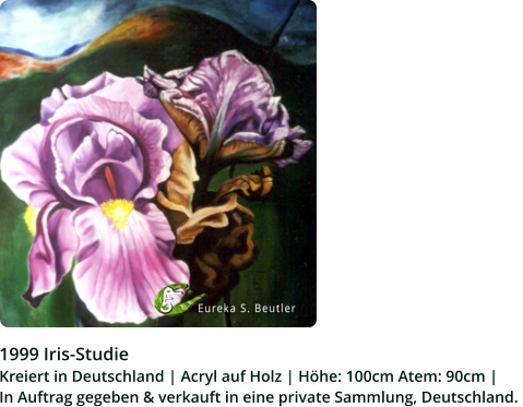 1999 Iris-Studie  Kreiert in Deutschland | Acryl auf Holz | Höhe: 100cm Atem: 90cm |  In Auftrag gegeben & verkauft in eine private Sammlung, Deutschland.