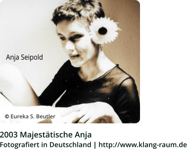 2003 Majestätische Anja Fotografiert in Deutschland | http://www.klang-raum.de  © Eureka S. Beutler