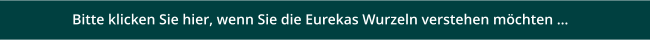 Bitte klicken Sie hier, wenn Sie die Eurekas Wurzeln verstehen möchten ...